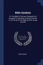 Bible Symbols. Or, The Bible In Pictures, Designed And Arranged To Stimulate A Greater Interest In The Study Of The Bible By Both Young And Old - Frank Beard