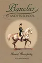 Baucher and His School. With Appendix I: Recollections From LOUIS RUL and EUGENE CARON With Appendix II: Commentary by LOUIS SEEGER From his pamphlet: MR. BAUCHER AND HIS ART: A SERIOUS WORD WITH THE RIDERS OF GERMANY - Albert Decarpentry, Michael L. M. Fletcher