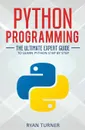 Python Programming. The Ultimate Expert Guide to Learn Python Step by Step - Ryan Turner
