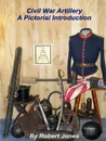 Civil War Artillery - A Pictorial Introduction - Robert Jones