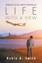 Life with a View. Memoir of an Air Traffic Controller - Robin A. Smith