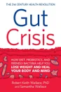 Gut Crisis. How Diet, Probiotics, and Friendly Bacteria Help You Lose Weight and Heal Your Body and Mind - Robert Keith Wallace, Samantha Wallace