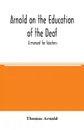 Arnold on the education of the deaf; a manual for teachers - Thomas Arnold
