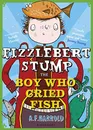 Fizzlebert Stump: The Boy Who Cried Fish - A. F. Harrold