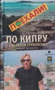 Поехали!По Кипру с Михаилом Грушевским. Авторский путеводитель - Михаил Грушевский
