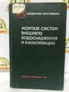 МОНТАЖ СИСТЕМ ВНЕШНЕГО ВОДОСНАБЖЕНИЯ И КАНАЛИЗАЦИИ./ред. А.К.Перешивкина - Перешивкин А. К., Александров А. А., Далматов Н.