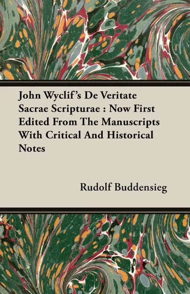 Обложка книги John Wyclif's De Veritate Sacrae Scripturae. Now First Edited From The Manuscripts With Critical And Historical Notes, Rudolf Buddensieg