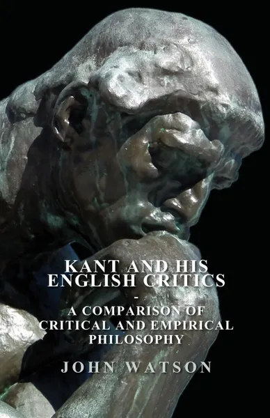 Обложка книги Kant and His English Critics - A Comparison of Critical and Empirical Philosophy, John Watson