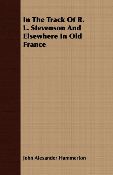 Обложка книги In The Track Of R. L. Stevenson And Elsewhere In Old France, John Alexander Hammerton