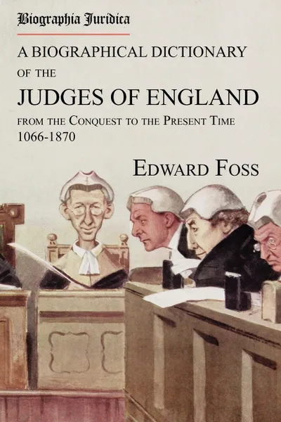 Обложка книги Biographia Juridica. A Biographical Dictionary of the Judges of England From the Conquest to the Present Time 1066-1870, Edward Foss