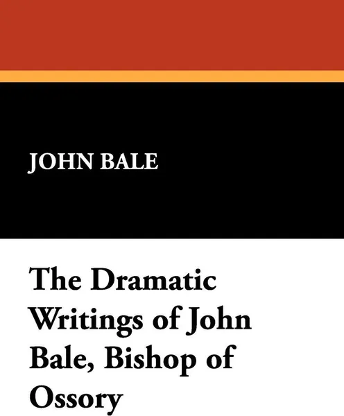 Обложка книги The Dramatic Writings of John Bale, Bishop of Ossory, John Bale