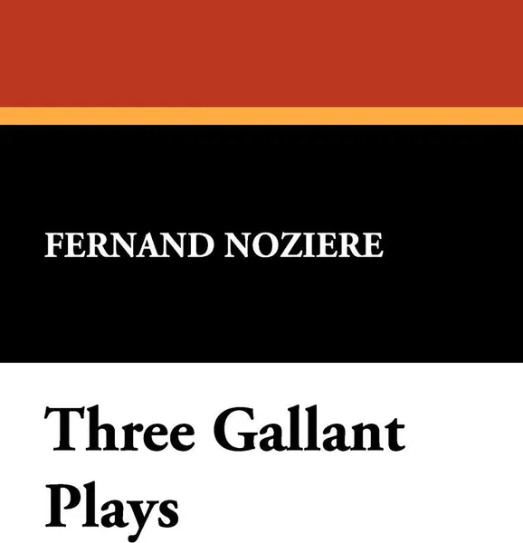 Обложка книги Three Gallant Plays, Fernand Noziere