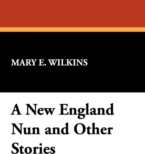 Обложка книги A New England Nun and Other Stories, Mary E. Wilkins