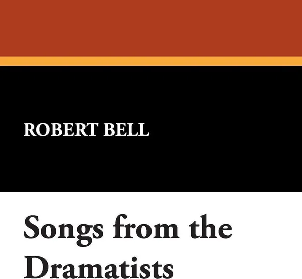 Обложка книги Songs from the Dramatists, Robert Bell