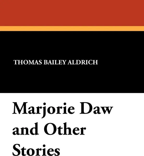 Обложка книги Marjorie Daw and Other Stories, Thomas Bailey Aldrich