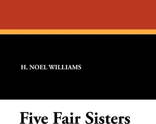 Обложка книги Five Fair Sisters, H. Noel Williams