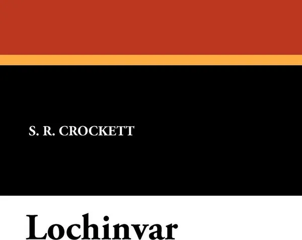 Обложка книги Lochinvar, S. R. Crockett