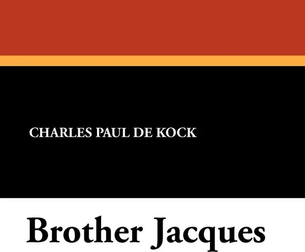 Обложка книги Brother Jacques, Charles Paul De Kock, George Burnham Ives