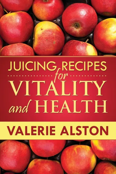Обложка книги Juicing Recipes for Vitality and Health, Alston Valerie