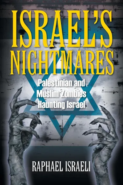 Обложка книги Israel's Nightmares. Palestinian and Muslim Zombies Haunting Israel, Raphael Israeli