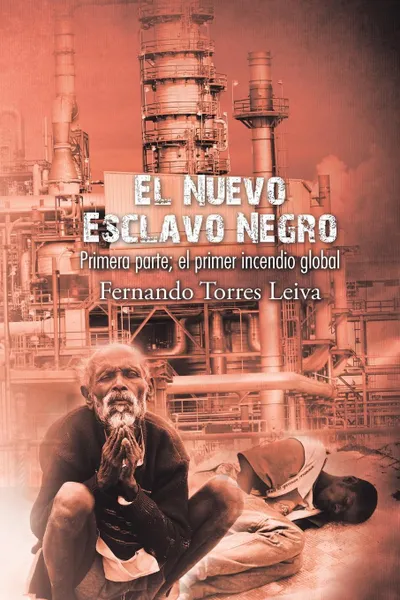 Обложка книги El nuevo esclavo negro. Primera parte: el primer incendio global, Fernando Torres Leiva