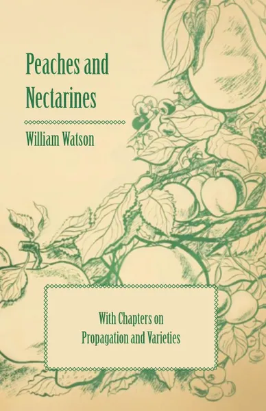 Обложка книги Peaches and Nectarines - With Chapters on Propagation and Varieties, William Watson