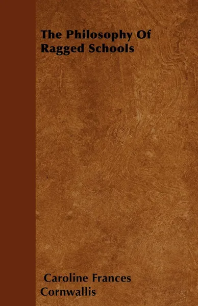 Обложка книги The Philosophy Of Ragged Schools, Caroline Frances Cornwallis
