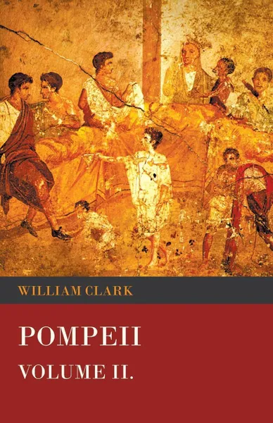 Обложка книги Pompeii - Volume II., William Clark