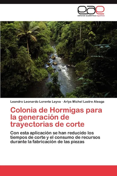 Обложка книги Colonia de Hormigas para la generacion de trayectorias de corte, Lorente Leyva Leandro Leonardo, Lastre Aleaga Arlys Michel