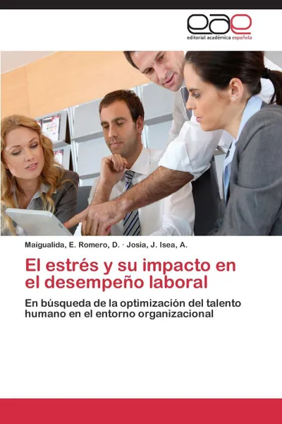 Обложка книги El Estres y Su Impacto En El Desempeno Laboral, D. Maigualida E. Romero, A. Josia J. Isea, Romero D. Maigualida E.