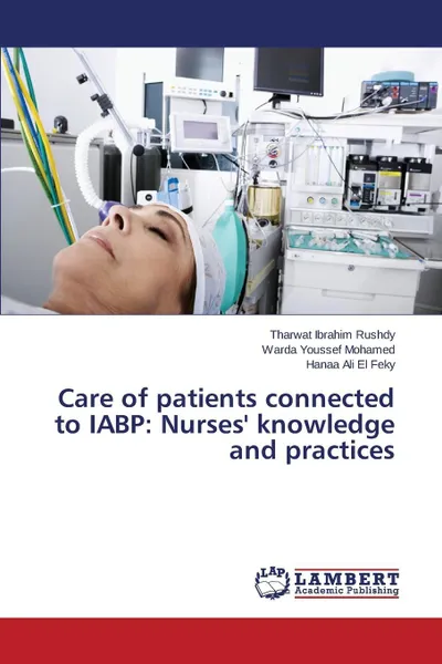 Обложка книги Care of patients connected to IABP. Nurses' knowledge and practices, Rushdy Tharwat Ibrahim, Mohamed Warda Youssef, El Feky Hanaa Ali