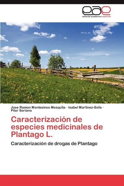 Обложка книги Caracterizacion de Especies Medicinales de Plantago L., Jose Ramon Montesinos Mezquita, Isabel Martinez-Solis, Pilar Soriano