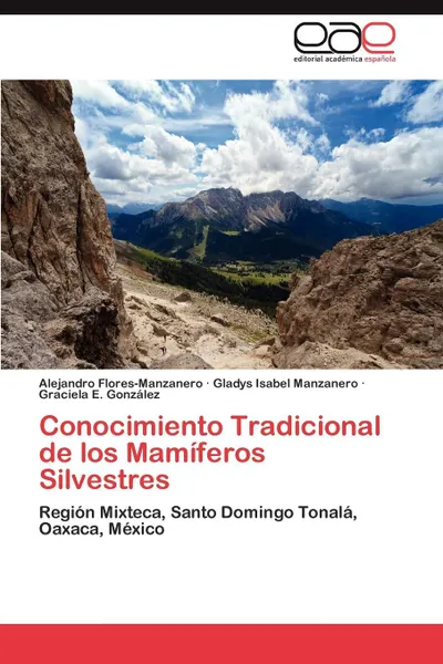 Обложка книги Conocimiento Tradicional de Los Mamiferos Silvestres, Alejandro Flores-Manzanero, Gladys Isabel Manzanero, Graciela E. Gonz Lez
