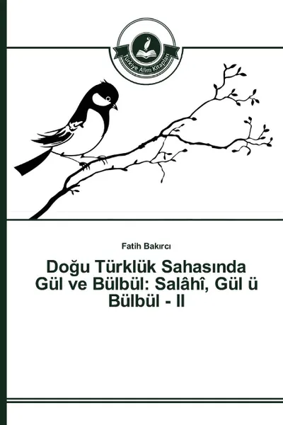 Обложка книги Dogu Turkluk Sahas?nda Gul ve Bulbul. Salahi, Gul u Bulbul - II, Bakırcı Fatih