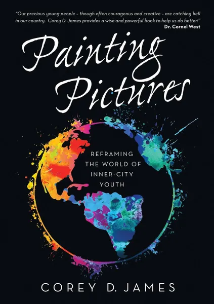 Обложка книги Painting Pictures. Reframing the World of Inner-City Youth, Corey D. James