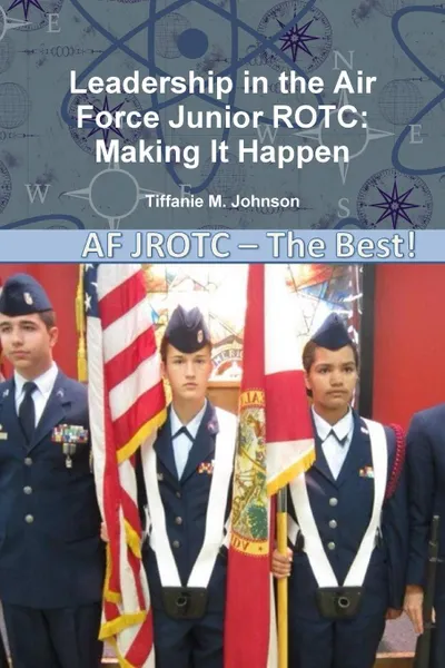 Обложка книги Leadership in Air Force Junior Rotc. Making It Happen, Tiffanie M. Johnson