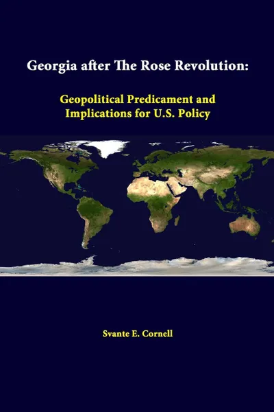 Обложка книги Georgia After The Rose Revolution. Geopolitical Predicament And Implications For U.S. Policy, Strategic Studies Institute, Svante E. Cornell