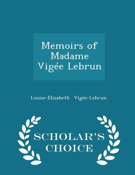 Обложка книги Memoirs of Madame Vigee Lebrun - Scholar's Choice Edition, Louise-Elisabeth Vigée-Lebrun