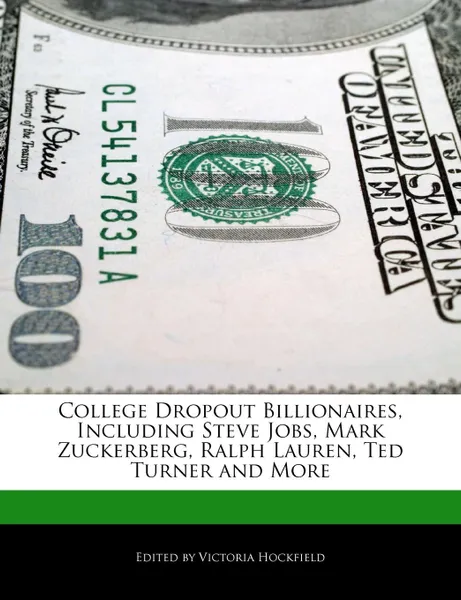 Обложка книги College Dropout Billionaires, Including Steve Jobs, Mark Zuckerberg, Ralph Lauren, Ted Turner and More, Victoria Hockfield