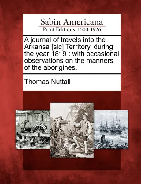 Обложка книги A journal of travels into the Arkansa .sic. Territory, during the year 1819. with occasional observations on the manners of the aborigines., Thomas Nuttall