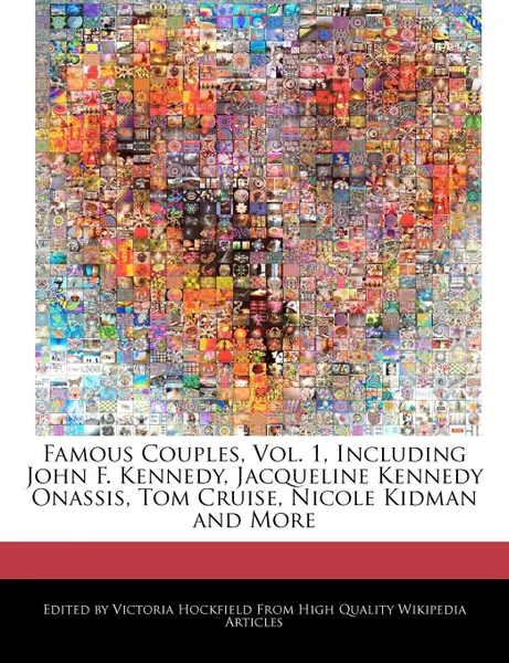 Обложка книги Famous Couples, Vol. 1, Including John F. Kennedy, Jacqueline Kennedy Onassis, Tom Cruise, Nicole Kidman and More, Victoria Hockfield