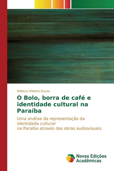 Обложка книги O Bolo, borra de cafe e identidade cultural na Paraiba, Oliveira Sousa Rebeca