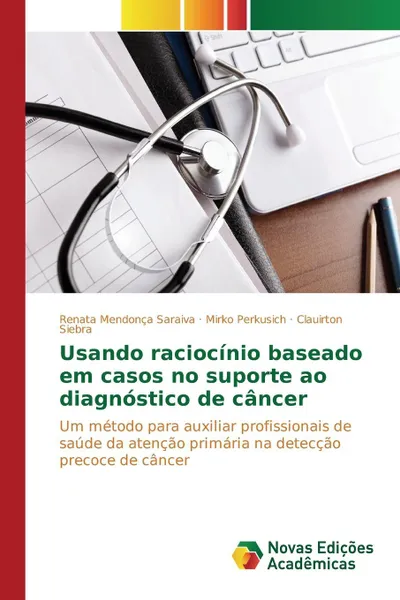 Обложка книги Usando raciocinio baseado em casos no suporte ao diagnostico de cancer, Mendonça Saraiva Renata, Perkusich Mirko, Siebra Clauirton