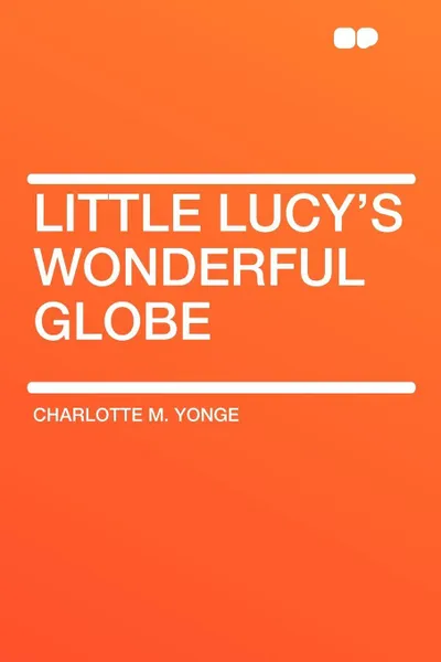 Обложка книги Little Lucy's Wonderful Globe, Charlotte M. Yonge