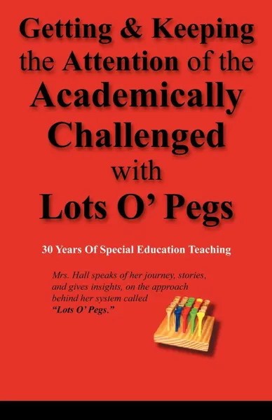 Обложка книги Getting & Keeping the Attention of the Academically Challenged with Lots O' Pegs, Sandra Whittington-Hall