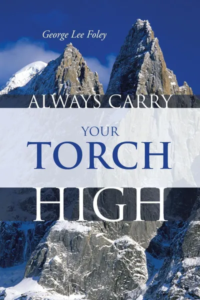 Обложка книги Always Carry Your Torch High, George Lee Foley