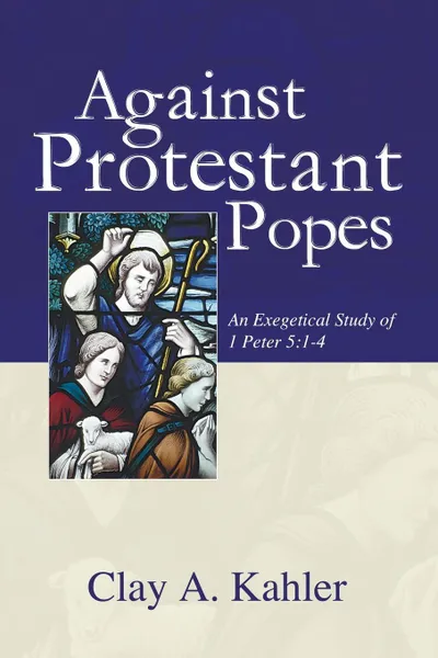 Обложка книги Against Protestant Popes, Clay Kahler