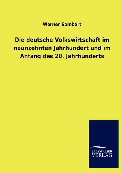 Обложка книги Die deutsche Volkswirtschaft im neunzehnten Jahrhundert und im Anfang des 20. Jahrhunderts, Werner Sombart