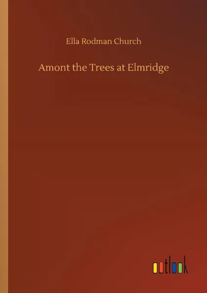 Обложка книги Amont the Trees at Elmridge, Ella Rodman Church