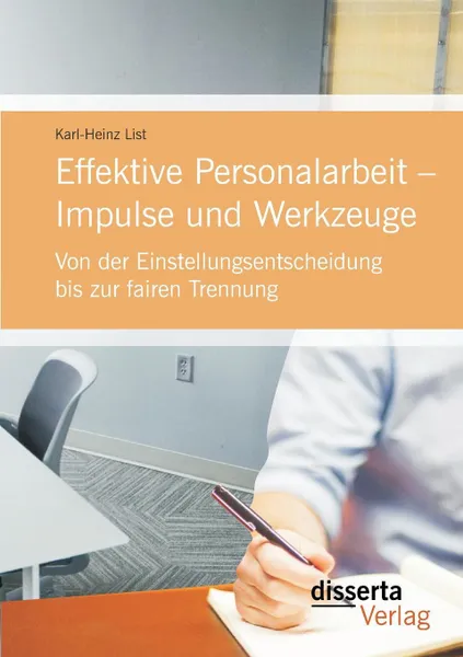 Обложка книги Effektive Personalarbeit - Impulse und Werkzeuge. Von der Einstellungsentscheidung bis zur fairen Trennung, Karl-Heinz List